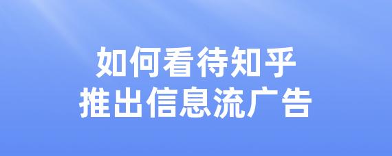如何看待知乎推出信息流广告-LinkFlow博客