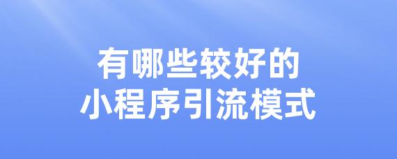 有哪些较好的小程序引流模式-LinkFlow博客